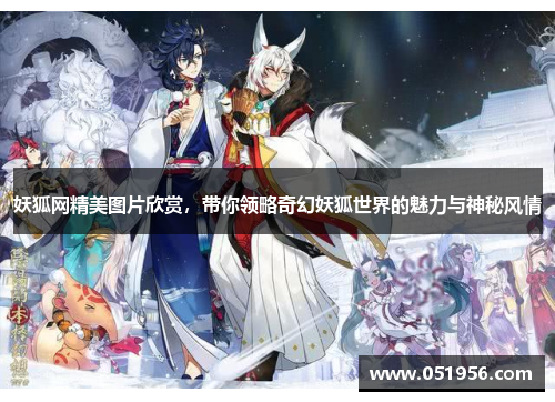 妖狐网精美图片欣赏，带你领略奇幻妖狐世界的魅力与神秘风情